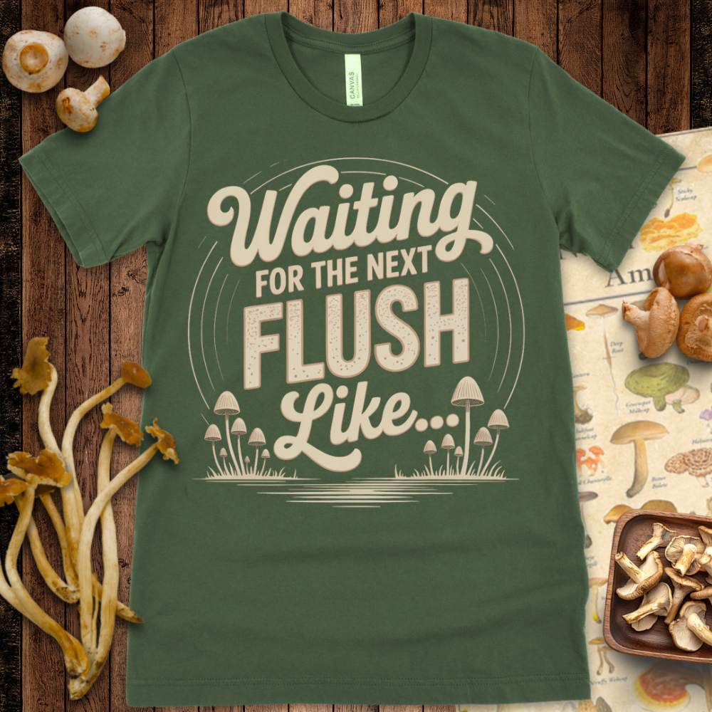 Waiting Flush Tee featuring the phrase “Waiting for the Next Flush Like…” with illustrated mushrooms, perfect for mushroom growers.