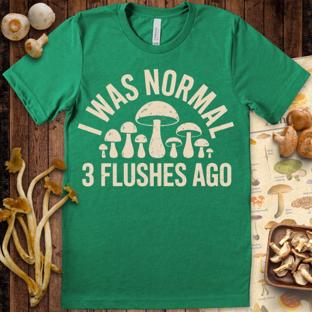 Normal Flushes Ago Tee featuring the phrase “I Was Normal 3 Flushes Ago” with a group of illustrated mushrooms, perfect for mushroom lovers.