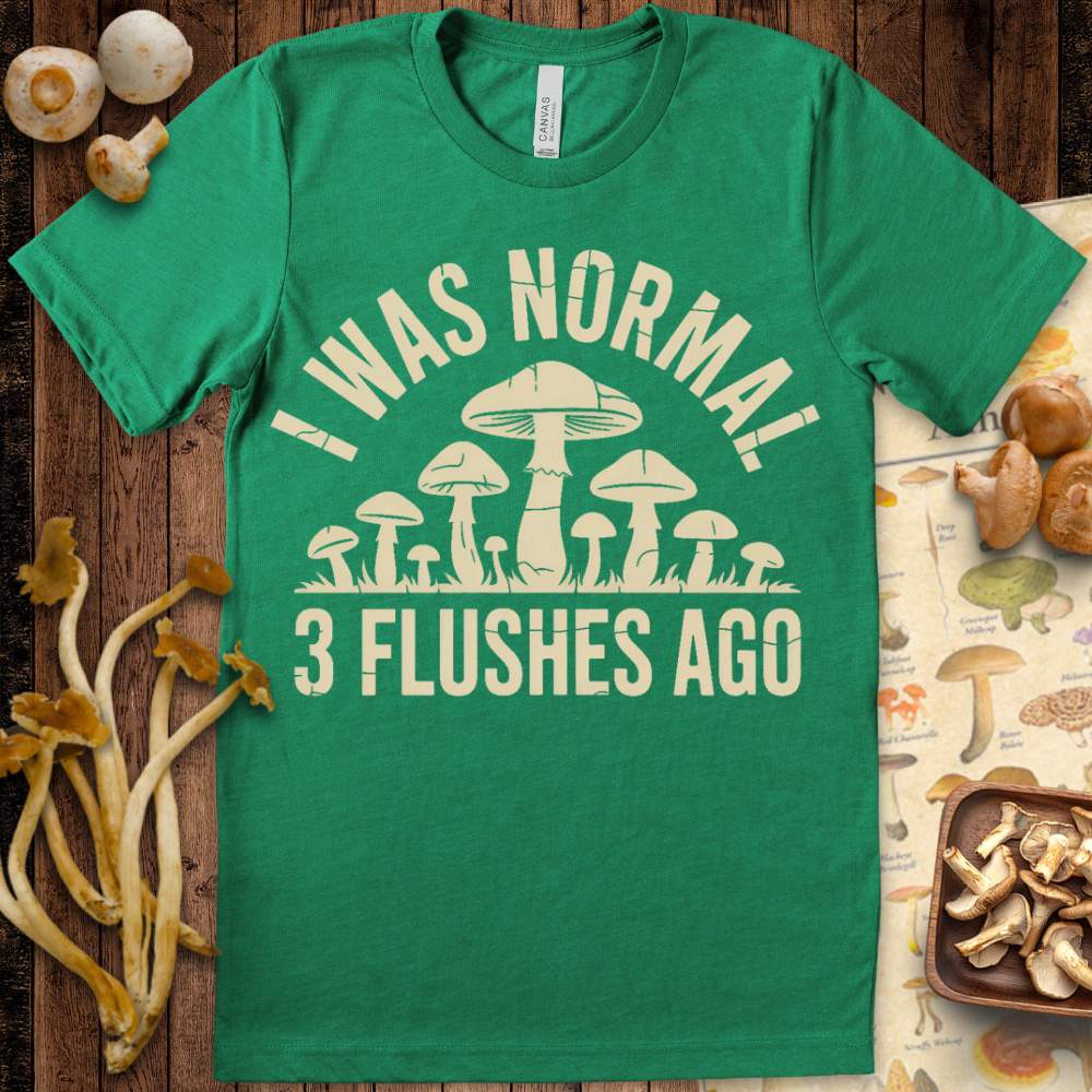 Normal Flushes Tee featuring mushrooms with the phrase “I Was Normal 3 Flushes Ago,” a funny mushroom grower design.