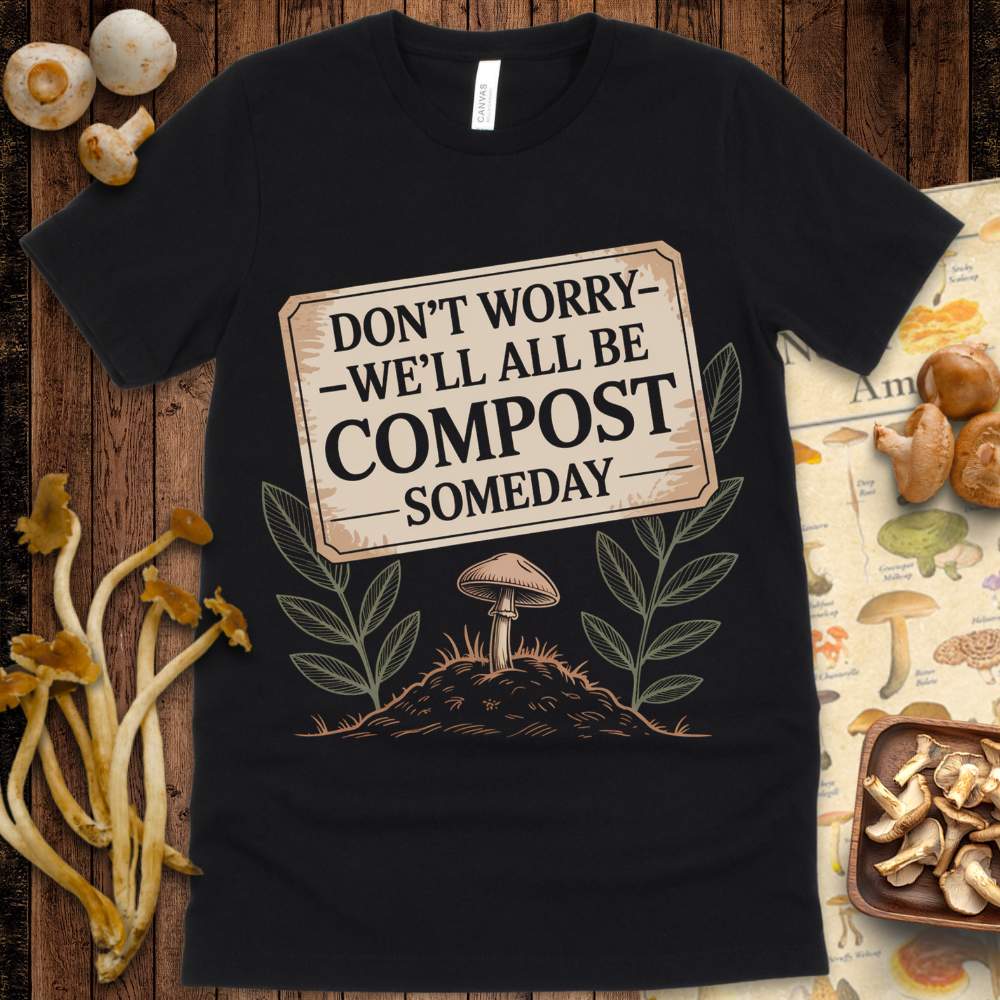 T-shirt design with a sign reading “Don’t Worry – We’ll All Be Compost Someday” above a mushroom on a mound of soil with leaves