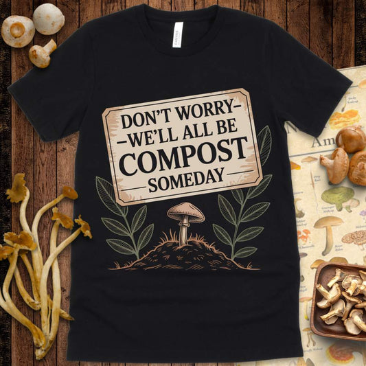 T-shirt design with a sign reading “Don’t Worry – We’ll All Be Compost Someday” above a mushroom on a mound of soil with leaves