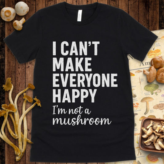 Funny T-shirt design with bold white text: “I Can’t Make Everyone Happy—I’m Not a Mushroom” on black background