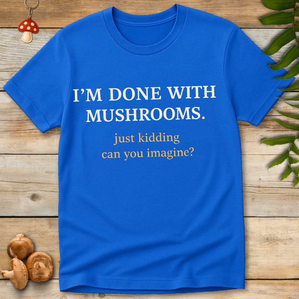 Done With Shrooms Tee