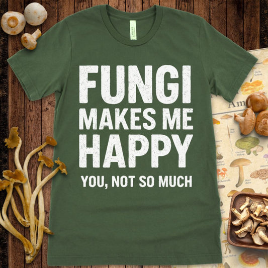 Graphic tee with bold text reading “Fungi Makes Me Happy, You Not So Much” for mushroom lovers with a sarcastic sense of humor