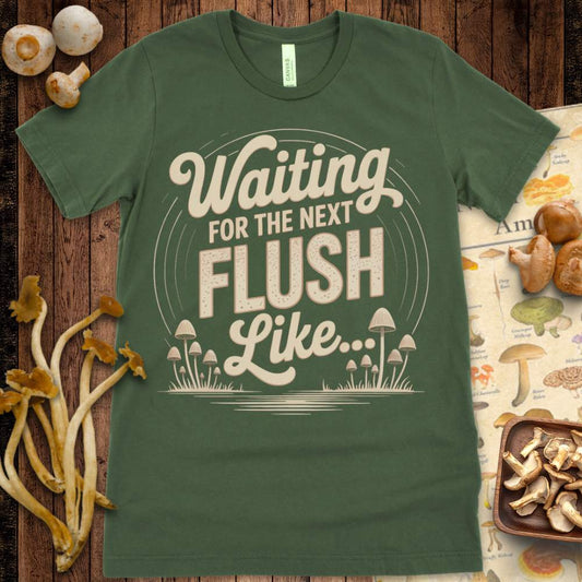 Waiting Flush Tee featuring the phrase “Waiting for the Next Flush Like…” with illustrated mushrooms, perfect for mushroom growers.